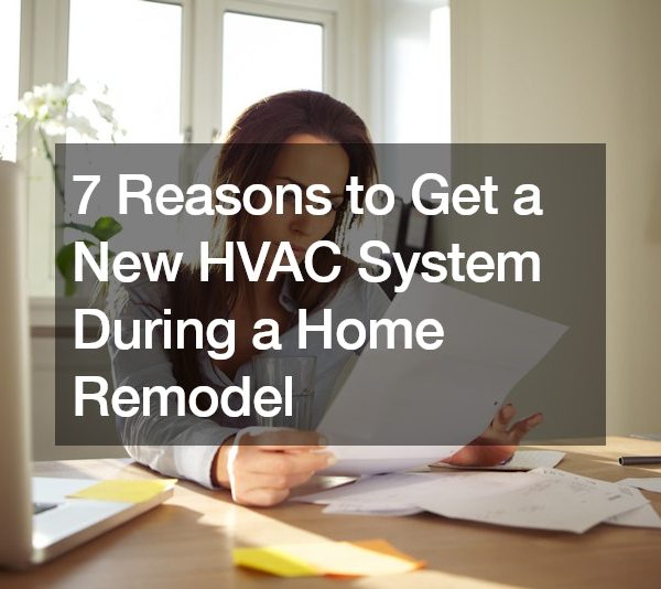 7 Reasons to Get a New HVAC System During a Home Remodel