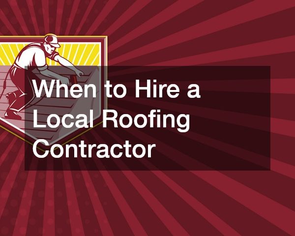 When to Hire a Local Roofing Contractor