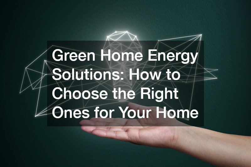 Green Home Energy Solutions How to Choose the Right Ones for Your Home