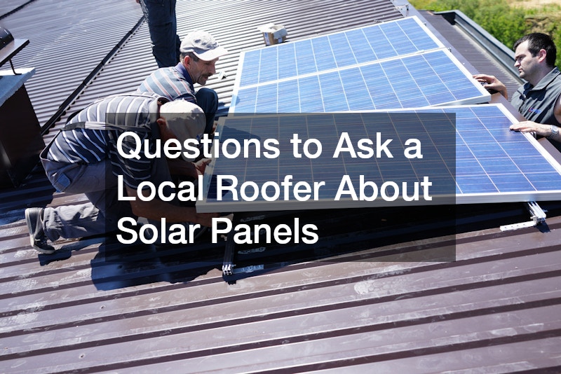 Questions to Ask a Local Roofer About Solar Panerls