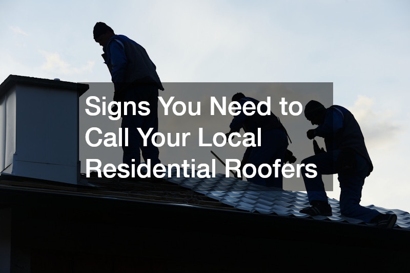 Signs You Need to Call Your Local Residential Roofers