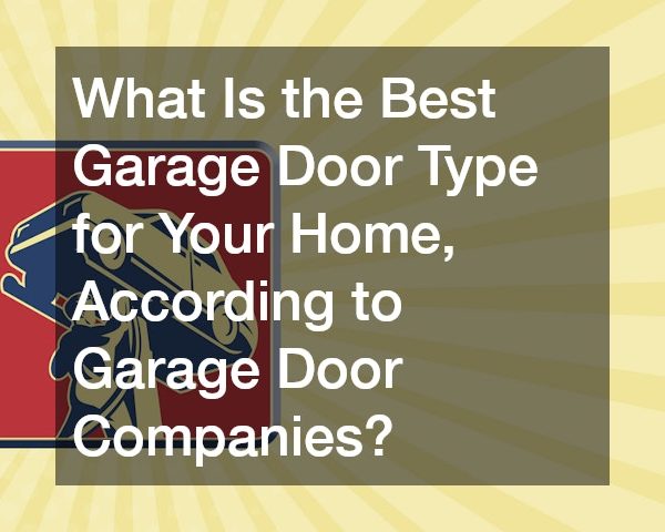 What Is the Best Garage Door Type for Your Home, According to Garage Door Companies?