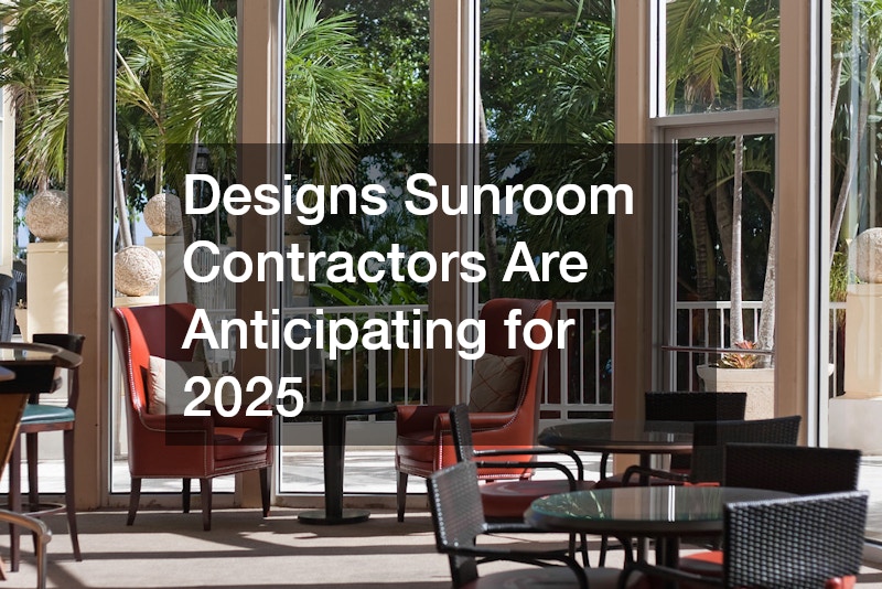 Designs Sunroom Contractors Are Anticipating for 2025