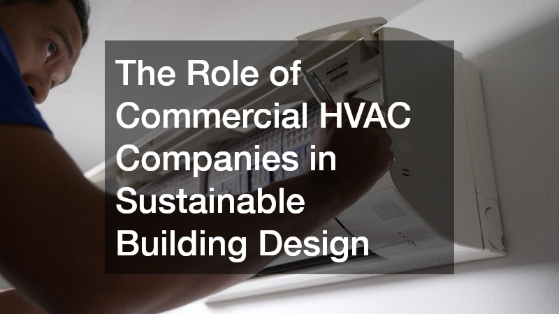 The Role of Commercial HVAC Companies in Sustainable Building Design