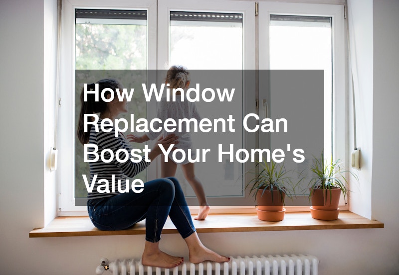 How Window Replacement Can Boost Your Home’s Value