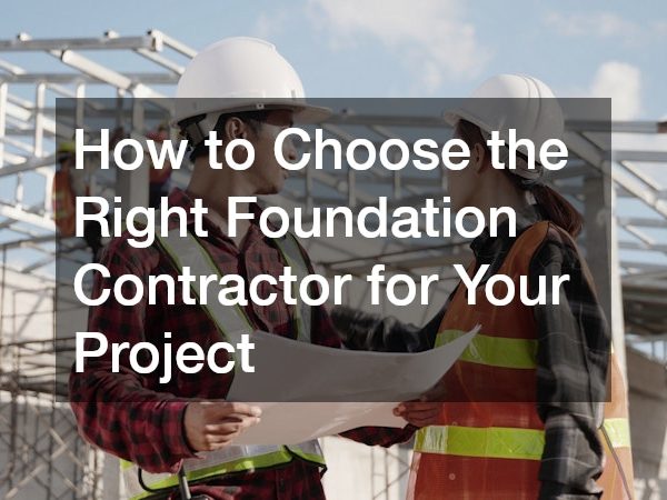 How to Choose the Right Foundation Contractor for Your Project