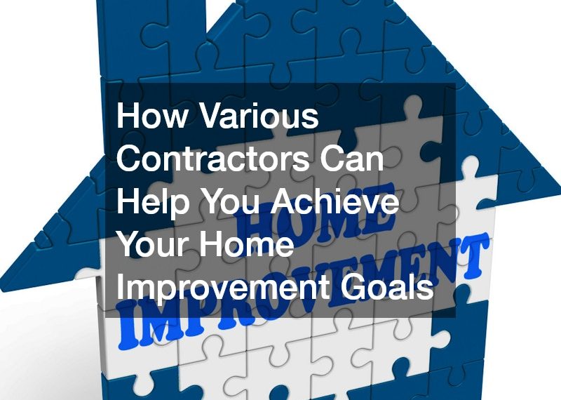 How Various Contractors Can Help You Achieve Your Home Improvement Goals