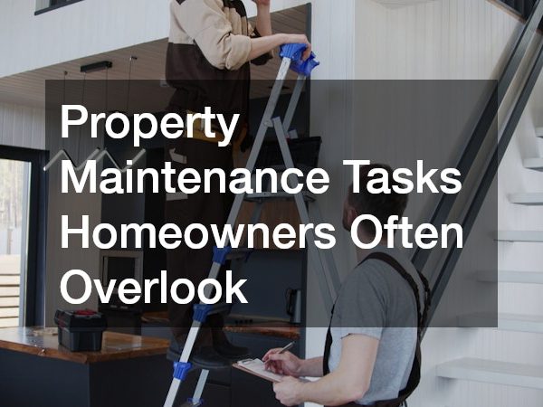 Property Maintenance Tasks Homeowners Often Overlook