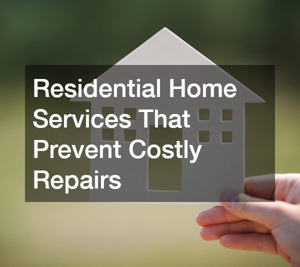 Residential Home Services That Prevent Costly Repairs