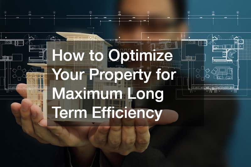 How to Optimize Your Property for Maximum Long Term Efficiency