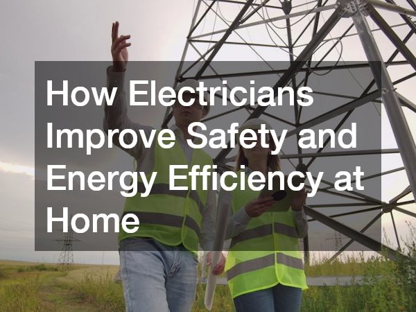 How Electricians Improve Safety and Energy Efficiency at Home