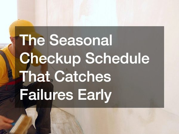 The Seasonal Checkup Schedule That Catches Failures Early